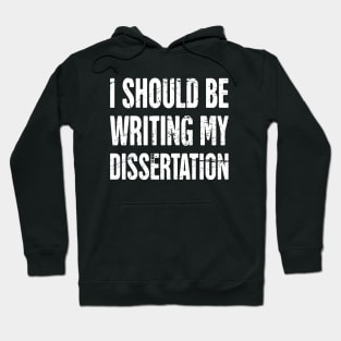 I Should Be Writing My Dissertation Hoodie